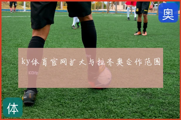 ky体育官网扩大与拉齐奥合作范围